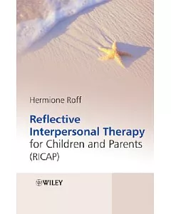 Reflective Interpersonal Therapy for Children and Parents: Mind That Child! a New Way of Helping Parents and Children With Extre