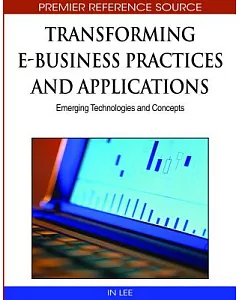 Transforming E-Business Practices and Applications: Emerging Technologies and Concepts