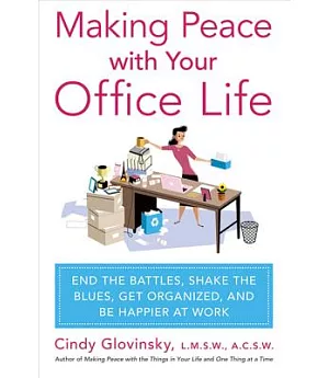 Making Peace With Your Office Life: End the Battles, Shake the Blues, Get Organized, and Be Happier at Work