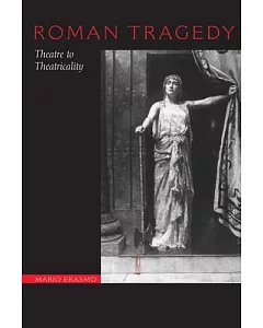 Roman Tragedy: Theatre to Theatricality