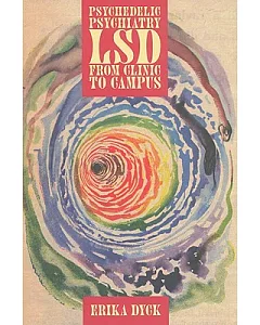 Psychedelic Psychiatry: LSD from Clinic to Campus