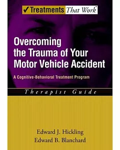 Overcoming the Trauma of Your Motor Vehicle Accident: A cognitive-Behavioral Tratment Program : Therapist Guide