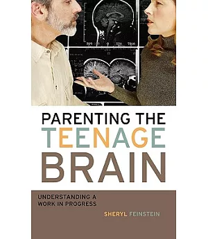 Parenting the Teenage Brain: Understanding a Work in Progress