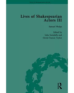 Lives of Shakespearian Actors: Charles Kean, Samuel Phelps and William Charles Macready by Their Contemporaries