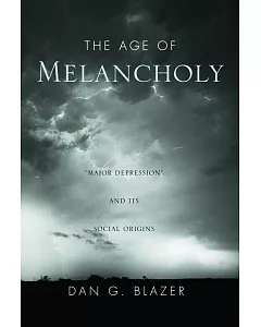 The Age of Melancholy: Major Depression and Its Social Origins