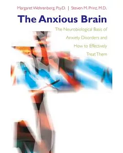 The Anxious Brain: The Neurobiological Basis of Anxiety Disorders And How to Effectively Treat Them