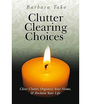 Clutter Clearing Choices: Clear Clutter, Organize Your Home, & Reclaim Your Life