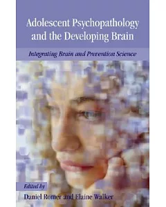 Adolescent Psychopathology And the Developing Brain: Integrating Brain And Prevention Science
