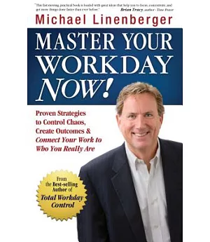 Master Your Workday Now!: Proven Strategies to Control Chaos, Create Outcomes, & Connect Your Work to Who You Really Are
