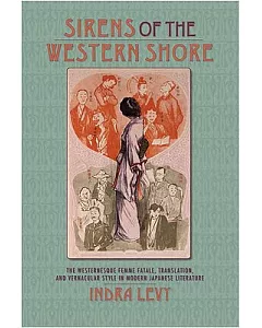 Sirens of the Western Shore: The Westernesque Femme Fatale, Translation, and Vernacular Style in Modern Japanese Literature