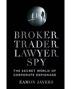 Broker, Trader, Lawyer, Spy: Inside the Secret World of Corporate Espionage