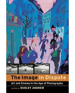 The Image in Dispute: Art and Cinema in the Age of Photography