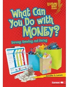 What Can You Do With Money?: Earning, Spending, and Saving