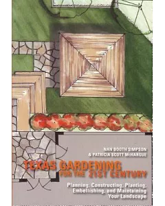 Texas Gardening for the 21st Century: Planning, Constructing, Planting, Embellishing, and Maintaining Your Landscape