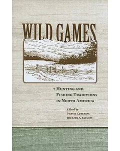 Wild Games: Hunting and Fishing Traditions in North America