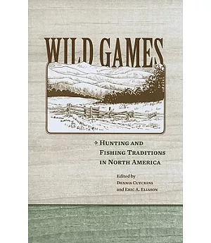 Wild Games: Hunting and Fishing Traditions in North America