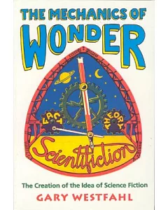 The Mechanics of Wonder: The Creation of the Idea of Science Fiction