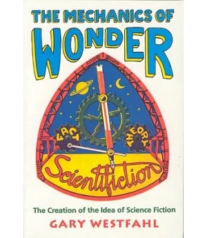 The Mechanics of Wonder: The Creation of the Idea of Science Fiction