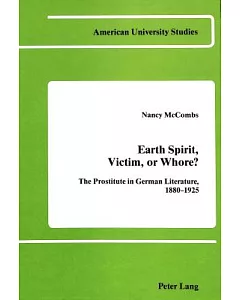 Earth Spirit, Victim, or Whore?: The Prostitute in German Literature, 1880-1925