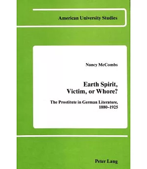 Earth Spirit, Victim, or Whore?: The Prostitute in German Literature, 1880-1925