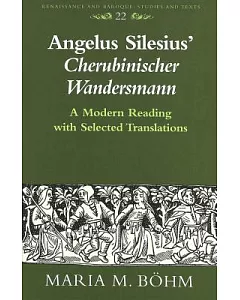 Angelus Silesius’ Cherubinischer Wandersmann: A Modern Reading With Selected Translations