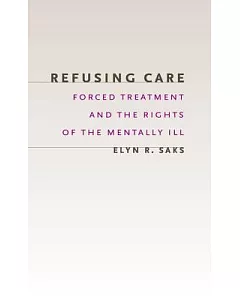 Refusing Care: Forced Treatment and the Rights of the Mentally Ill