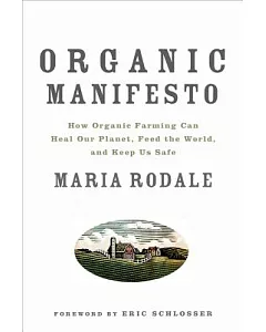 Organic Manifesto: How Organic Farming Can Heal Our Planet, Feed the World and Keep Us Safe