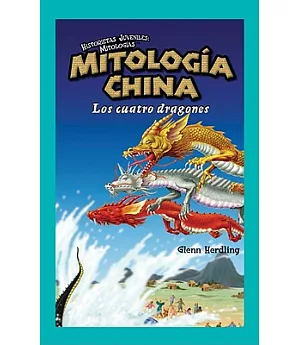 Mitologia China/ Chinese Mythology: Los Cuatro Dragones/ the Four Dragons