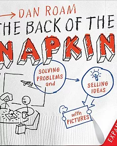 The Back of the Napkin: Solving Problems and Selling Ideas With Pictures