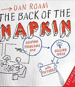 The Back of the Napkin: Solving Problems and Selling Ideas With Pictures