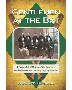 Gentlemen at the Bat: A Fictional Oral History of the New York Knickerbockers and the Early Days of Base Ball