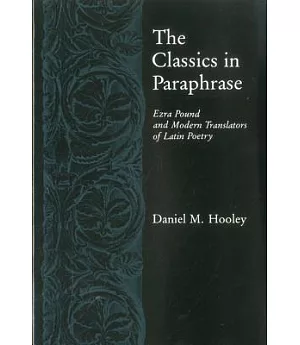 The Classics in Paraphrase: Ezra Pound and Modern Translators of Latin Poetry