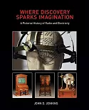 Where Discovery Sparks Imagination: A Pictorial History Presented by The American Museum of Radio and Electricity