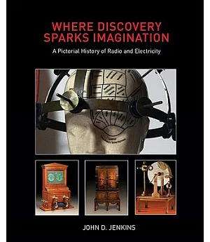 Where Discovery Sparks Imagination: A Pictorial History Presented by The American Museum of Radio and Electricity