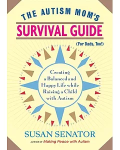 The Autism Mom’s Survival Guide for Dads, Too!: Creating a Balanced and Happy Life While Raising a Child With Autism