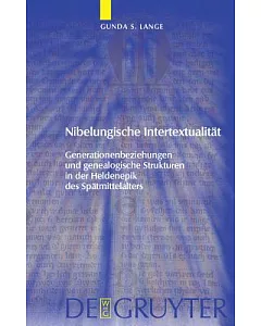 Nibelungische Intertextualitat: Generationenbeziehungen Und Genealogische Strukturen in Der Heldenepik Des Spatmittelalters