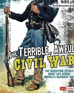The Terrible, Awful Civil War: The Disgusting Details About Life During America’s Bloodiest War