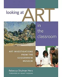 Looking at Art in the Classroom: Art Investigations from the Guggenheim Museum