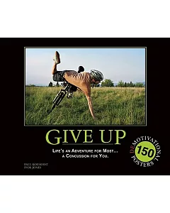 Give Up: Life’s an Adventure for Most...a Concussion for You...150 Demotivation Posters