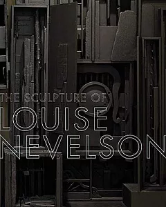 The Sculpture of Louise Nevelson: Constructing a Legend