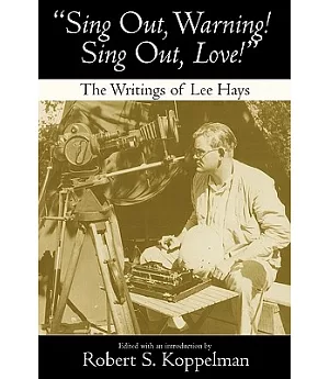Sing Out, Warning! Sing Out Love!: The Writings of Lee Hayes