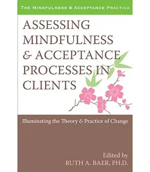Assessing Mindfulness & Acceptance Processes in Clients: Illuminating the Theory & Practice of Change