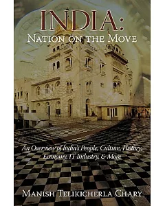 India: Nation on the Move: An Overview of India’s People, Culture, History, Economy, IT Industry, & More
