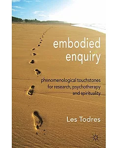 Embodied Enquiry: Phenomenological Touchstones for Research, Psychotherapy and Spirituality