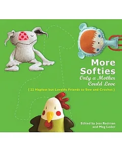 More Softies Only a Mother Could Love: 22 Hapless But Lovable Friends to Sew and Crochet