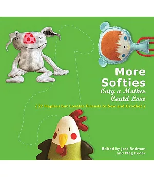 More Softies Only a Mother Could Love: 22 Hapless But Lovable Friends to Sew and Crochet