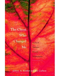 The Client Who Changed Me: Stories Of Therapist Personal Transformation