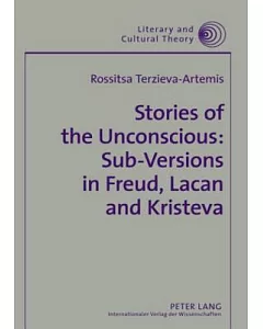 Stories of the Unconscious: Sub-versions in Freud, Lacan, and Kristeva