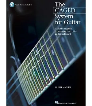 The Caged System for Guitar: A Clear-cut Guide to Learning the Entire Guitar Fretboard