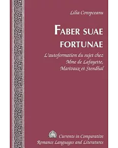 Faber Suae Fortunae: L’autoformation Du Sujet Chez Mme De Lafayette, Marivaux Et Stendhal